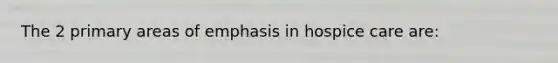 The 2 primary areas of emphasis in hospice care are: