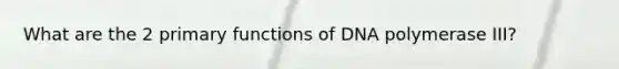 What are the 2 primary functions of DNA polymerase III?