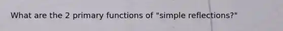 What are the 2 primary functions of "simple reflections?"