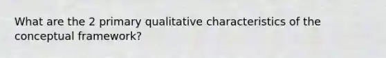 What are the 2 primary qualitative characteristics of the conceptual framework?