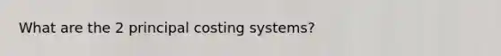 What are the 2 principal costing systems?