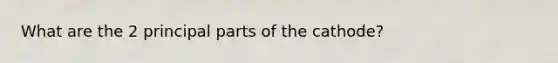 What are the 2 principal parts of the cathode?