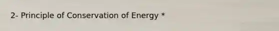 2- Principle of Conservation of Energy *