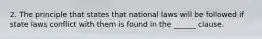 2. The principle that states that national laws will be followed if state laws conflict with them is found in the ______ clause.