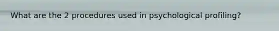 What are the 2 procedures used in psychological profiling?