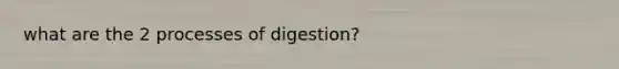 what are the 2 processes of digestion?