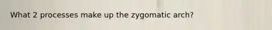 What 2 processes make up the zygomatic arch?