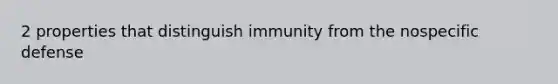 2 properties that distinguish immunity from the nospecific defense