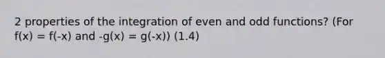 2 properties of the integration of even and odd functions? (For f(x) = f(-x) and -g(x) = g(-x)) (1.4)