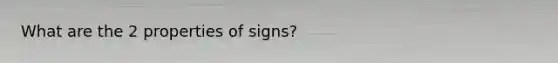 What are the 2 properties of signs?