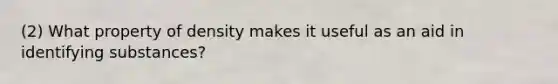 (2) What property of density makes it useful as an aid in identifying substances?