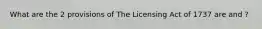 What are the 2 provisions of The Licensing Act of 1737 are and ?