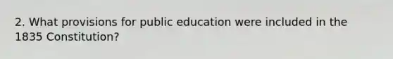 2. What provisions for public education were included in the 1835 Constitution?