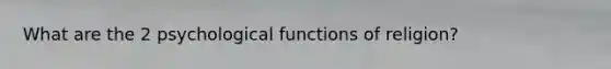 What are the 2 psychological functions of religion?