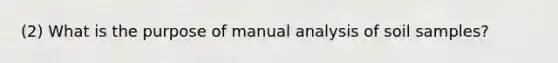 (2) What is the purpose of manual analysis of soil samples?