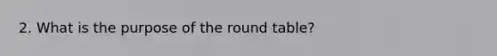 2. What is the purpose of the round table?