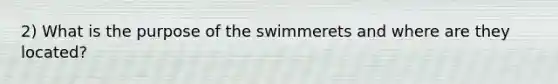 2) What is the purpose of the swimmerets and where are they located?