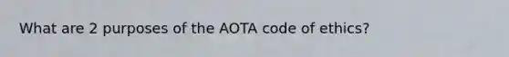 What are 2 purposes of the AOTA code of ethics?