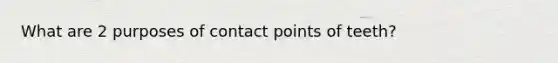 What are 2 purposes of contact points of teeth?