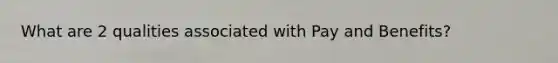 What are 2 qualities associated with Pay and Benefits?
