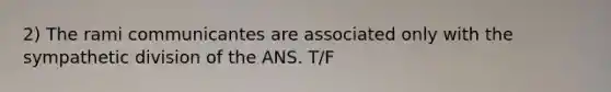 2) The rami communicantes are associated only with the sympathetic division of the ANS. T/F