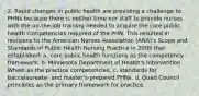 2. Rapid changes in public health are providing a challenge to PHNs because there is neither time nor staff to provide nurses with the on-the-job training needed to acquire the core public health competencies required of the PHN. This resulted in revisions to the American Nurses Association (ANA)'s Scope and Standards of Public Health Nursing Practice in 2005 that established: a. core public health functions as the competency framework. b. Minnesota Department of Health's Intervention Wheel as the practice competencies. c. standards for baccalaureate- and master's-prepared PHNs. d. Quad Council principles as the primary framework for practice.