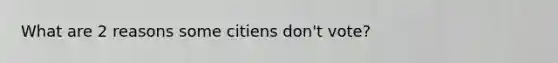 What are 2 reasons some citiens don't vote?