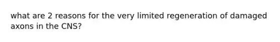 what are 2 reasons for the very limited regeneration of damaged axons in the CNS?