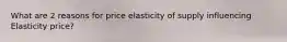 What are 2 reasons for price elasticity of supply influencing Elasticity price?