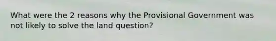 What were the 2 reasons why the Provisional Government was not likely to solve the land question?