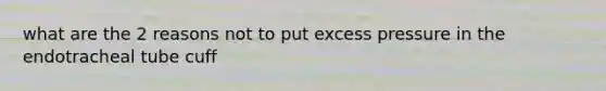 what are the 2 reasons not to put excess pressure in the endotracheal tube cuff