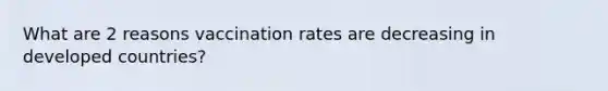 What are 2 reasons vaccination rates are decreasing in developed countries?