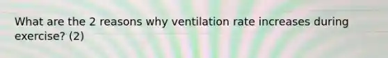 What are the 2 reasons why ventilation rate increases during exercise? (2)