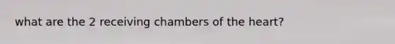 what are the 2 receiving chambers of the heart?