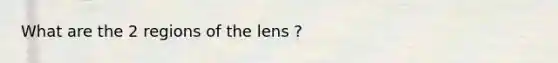 What are the 2 regions of the lens ?