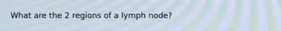 What are the 2 regions of a lymph node?