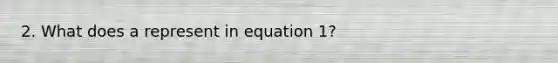 2. What does a represent in equation 1?