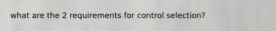 what are the 2 requirements for control selection?