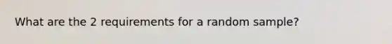 What are the 2 requirements for a random sample?