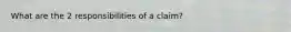 What are the 2 responsibilities of a claim?