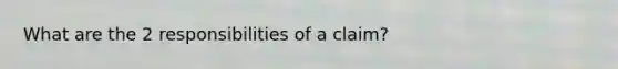 What are the 2 responsibilities of a claim?