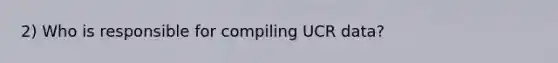 2) Who is responsible for compiling UCR data?