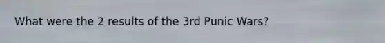 What were the 2 results of the 3rd Punic Wars?