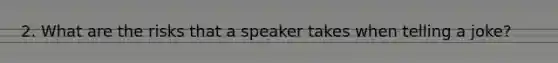 2. What are the risks that a speaker takes when telling a joke?