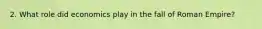 2. What role did economics play in the fall of Roman Empire?