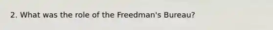 2. What was the role of the Freedman's Bureau?