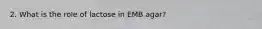 2. What is the role of lactose in EMB agar?