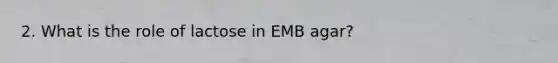 2. What is the role of lactose in EMB agar?