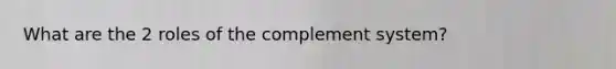 What are the 2 roles of the complement system?