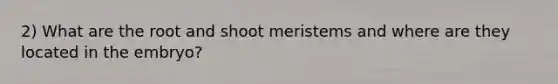 2) What are the root and shoot meristems and where are they located in the embryo?